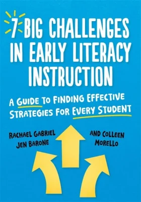 A blue book cover with white lettering, titled "7 Big Challenges in Early Literacy Instruction: A Guide to Finding Effective Strategies for Every Student". There are 3 yellow arrows pointing up and to the left, straight up, and up and slightly to the right. The authors are Rachael Gabriel, Jen Barone, and Colleen Morello.